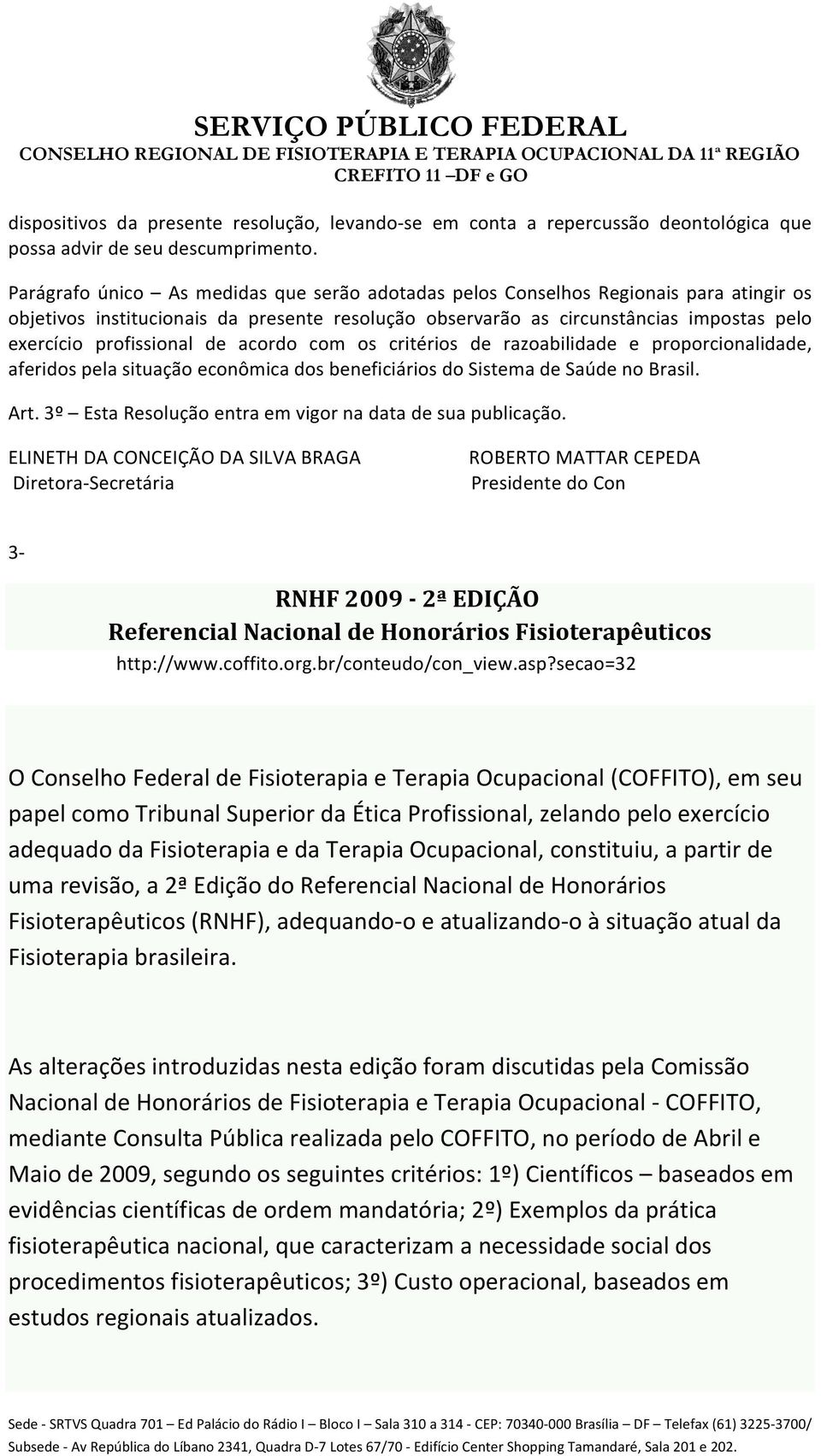 profissional de acordo com os critérios de razoabilidade e proporcionalidade, aferidos pela situação econômica dos beneficiários do Sistema de Saúde no Brasil. Art.