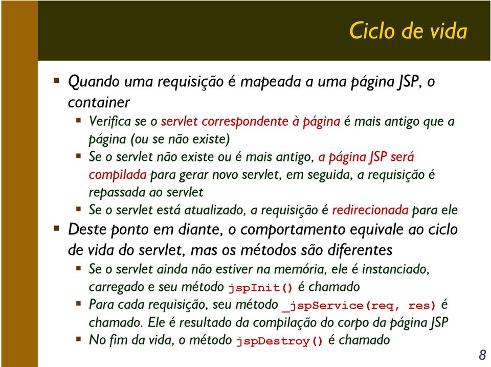 ele Deste ponto em diante, o comportamento equivale ao ciclo de vida do servlet, mas os métodos são diferentes Se o servlet ainda não estiver na memória, ele é instanciado, carregado e seu