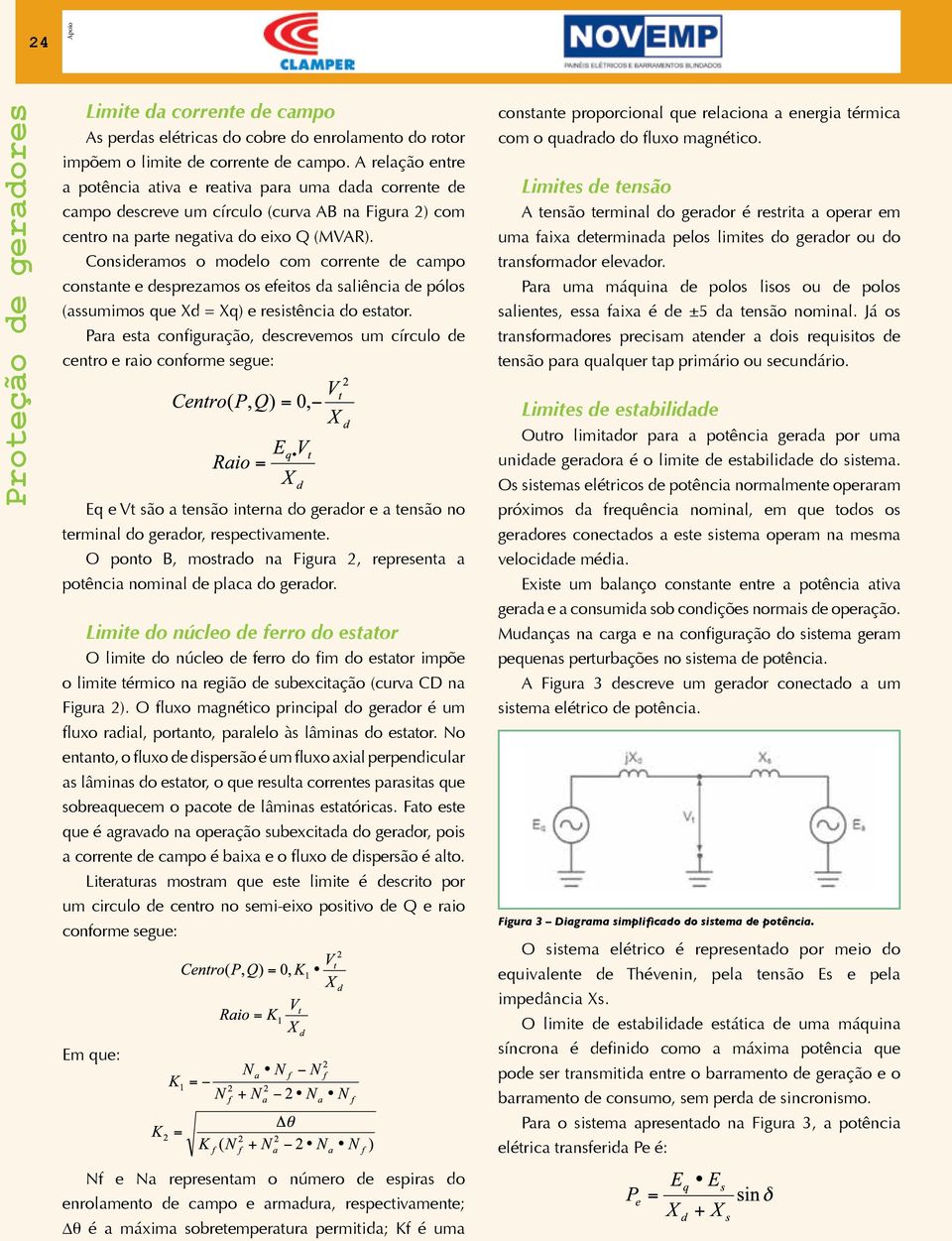 Consideramos o modelo com corrente de campo constante e desprezamos os efeitos da saliência de pólos (assumimos que Xd = Xq) e resistência do estator.