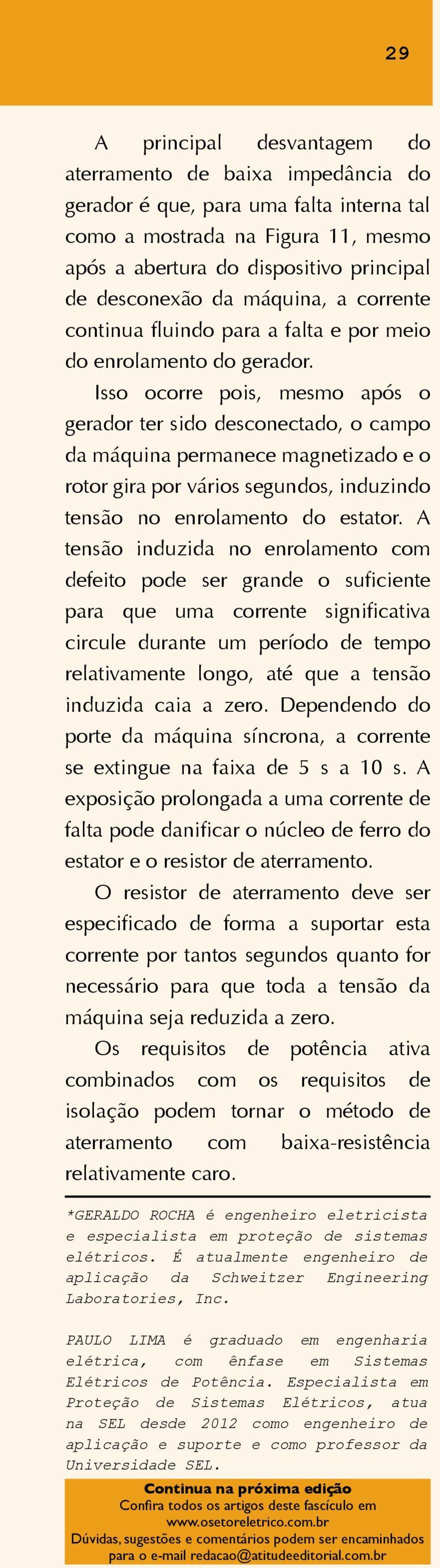 Isso ocorre pois, mesmo após o gerador ter sido desconectado, o campo da máquina permanece magnetizado e o rotor gira por vários segundos, induzindo tensão no enrolamento do estator.