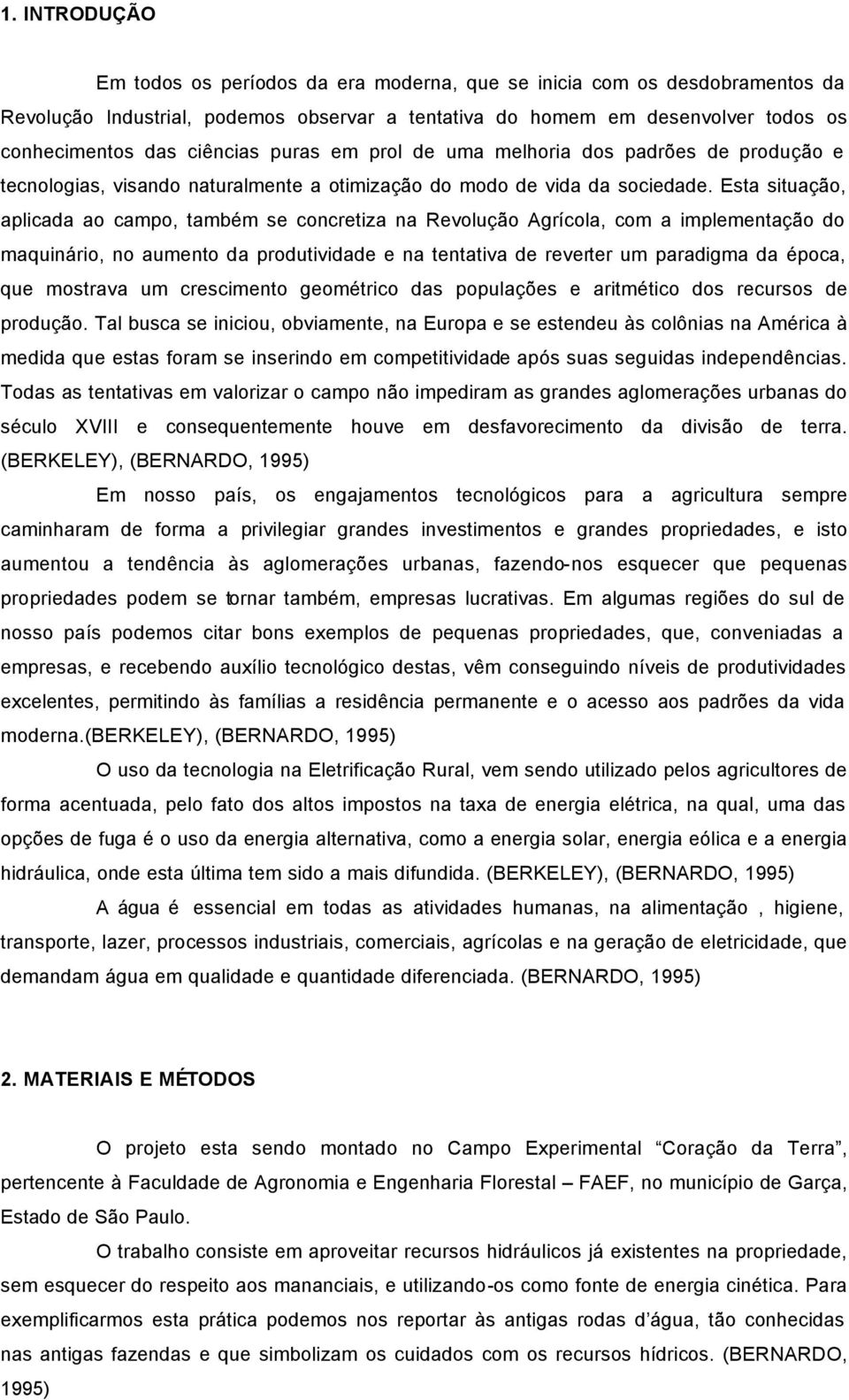 Esta situação, aplicada ao campo, também se concretiza na Revolução Agrícola, com a implementação do maquinário, no aumento da produtividade e na tentativa de reverter um paradigma da época, que