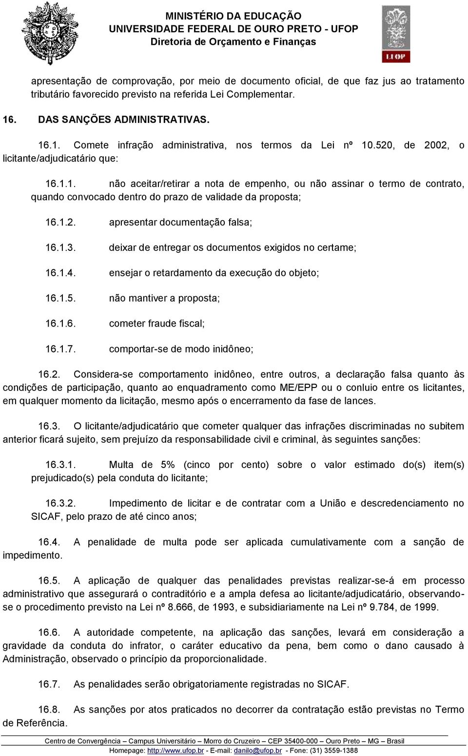 1.2. apresentar documentação falsa; 16.1.3. deixar de entregar os documentos exigidos no certame; 16.1.4. ensejar o retardamento da execução do objeto; 16.1.5. não mantiver a proposta; 16.1.6. cometer fraude fiscal; 16.