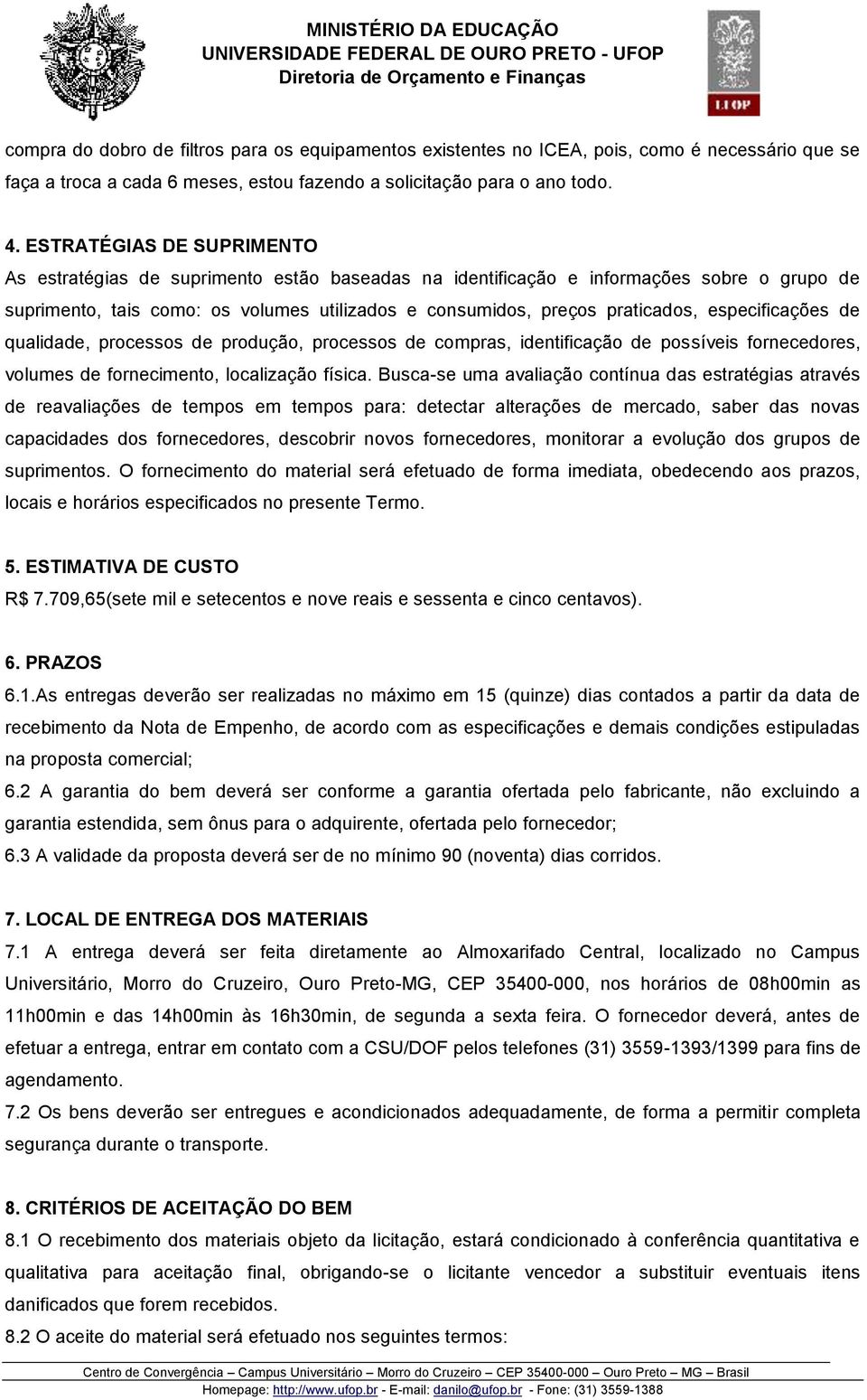 especificações de qualidade, processos de produção, processos de compras, identificação de possíveis fornecedores, volumes de fornecimento, localização física.