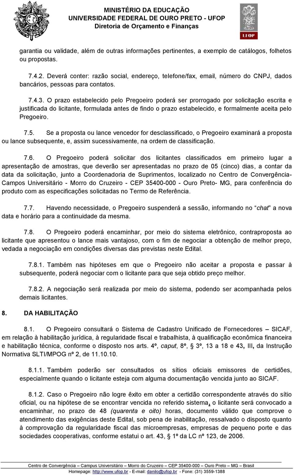 O prazo estabelecido pelo Pregoeiro poderá ser prorrogado por solicitação escrita e justificada do licitante, formulada antes de findo o prazo estabelecido, e formalmente aceita pelo Pregoeiro. 7.5.