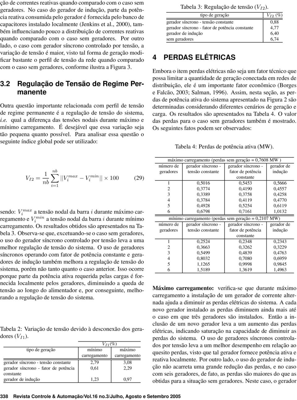 , 2), também influenciando pouco a distribui Por outro lado, o caso com gerador síncrono controlado por tensão, a variação de tensão é maior, visto tal forma de geração modificar bastante o perfil de