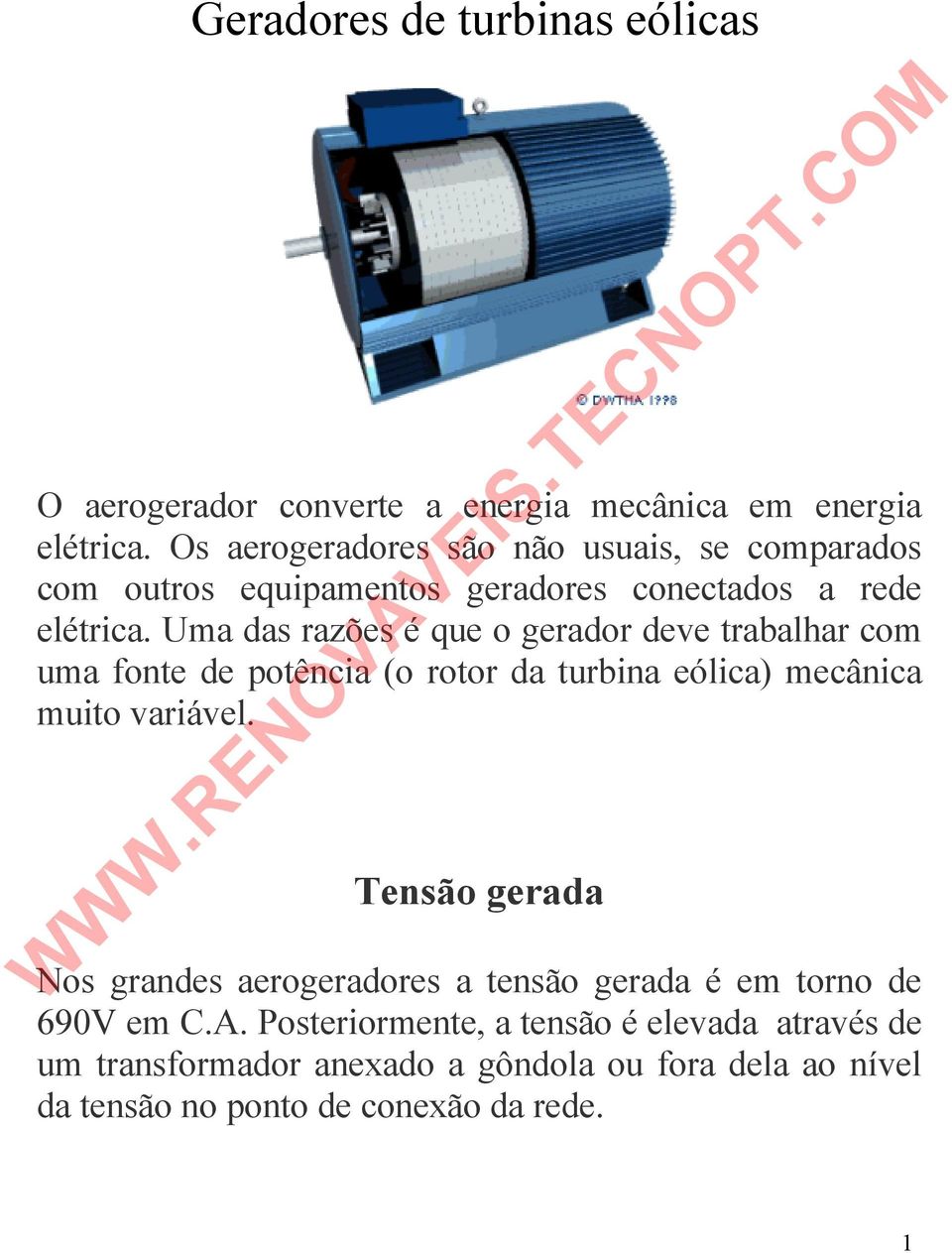 Uma das razões é que o gerador deve trabalhar com uma fonte de potência (o rotor da turbina eólica) mecânica muito variável.