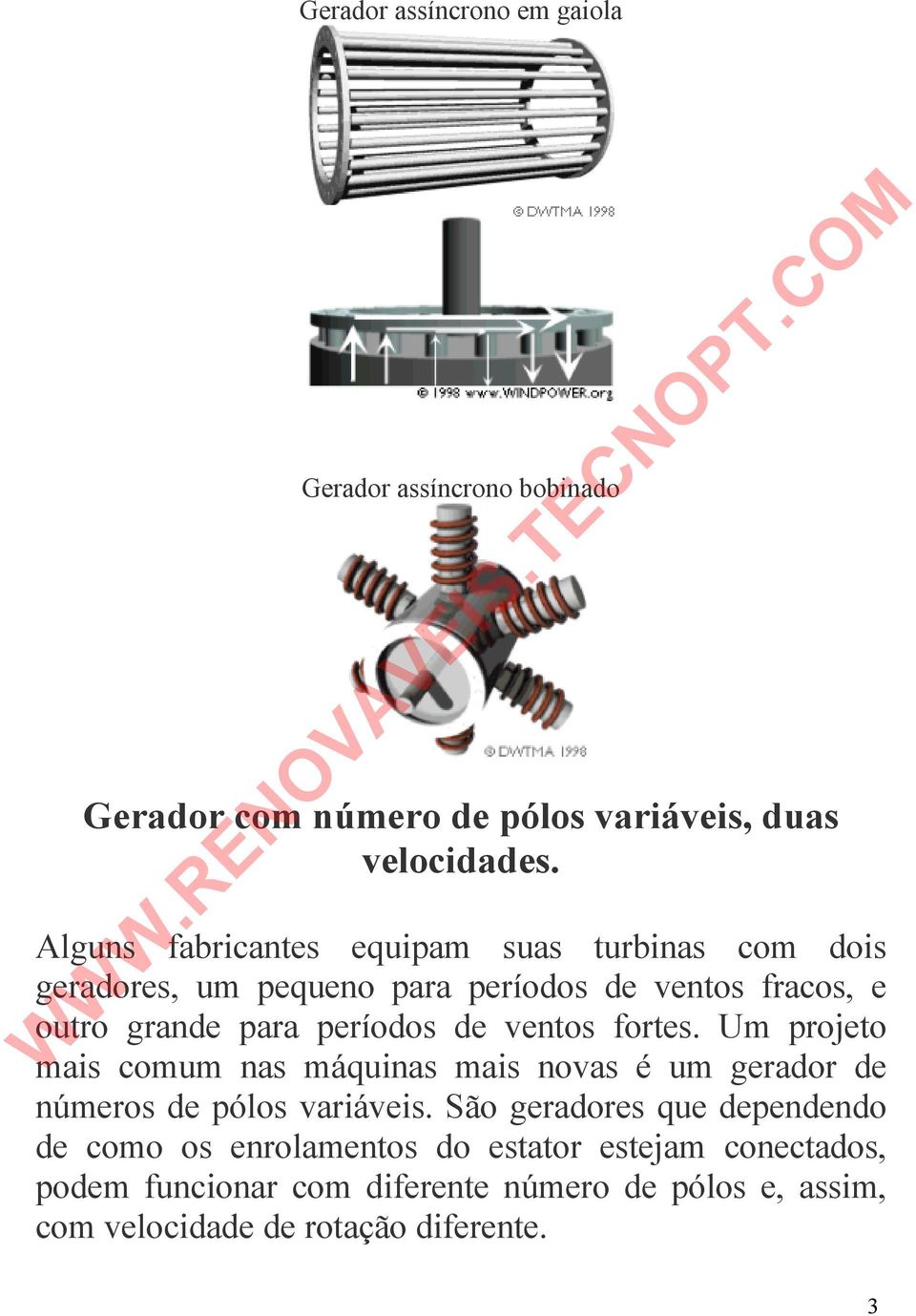 de ventos fortes. Um projeto mais comum nas máquinas mais novas é um gerador de números de pólos variáveis.