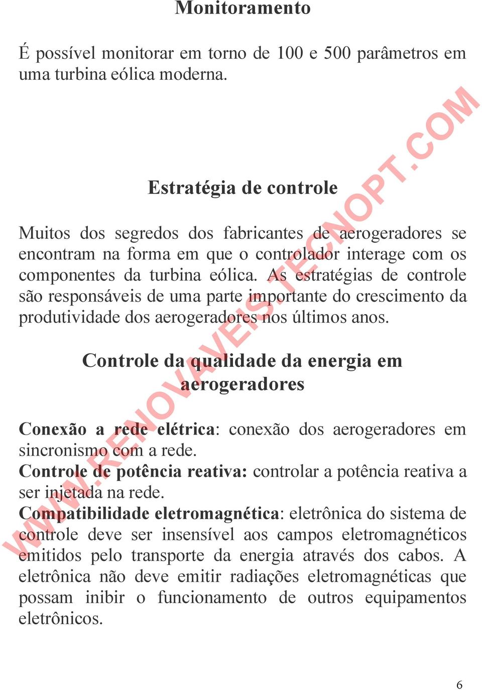 As estratégias de controle são responsáveis de uma parte importante do crescimento da produtividade dos aerogeradores nos últimos anos.