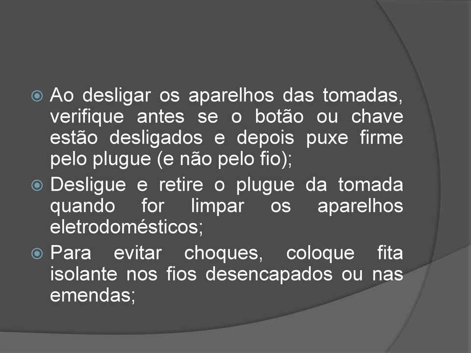 e retire o plugue da tomada quando for limpar os aparelhos eletrodomésticos;