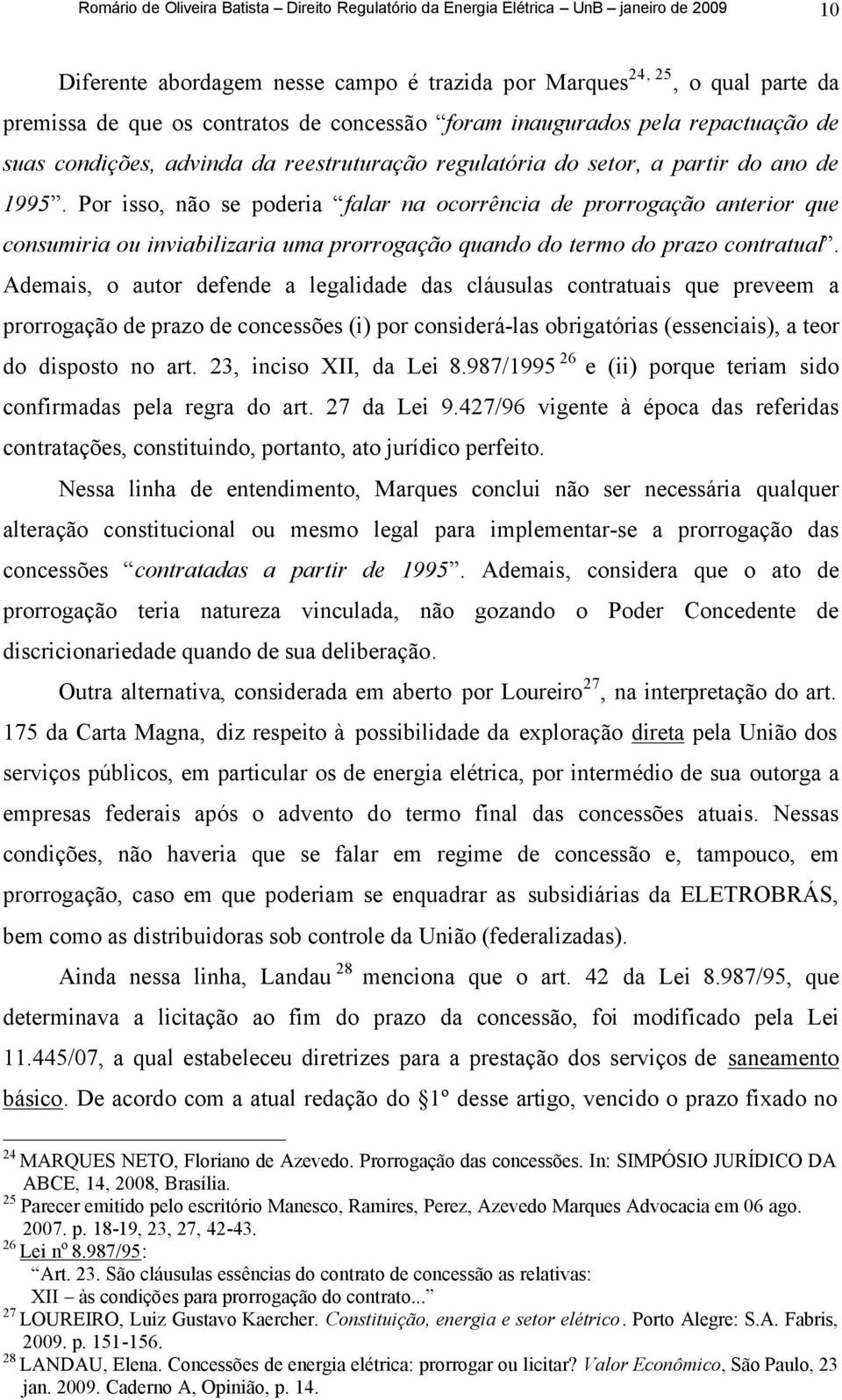 Por isso, não se poderia falar na ocorrência de prorrogação anterior que consumiria ou inviabilizaria uma prorrogação quando do termo do prazo contratual.