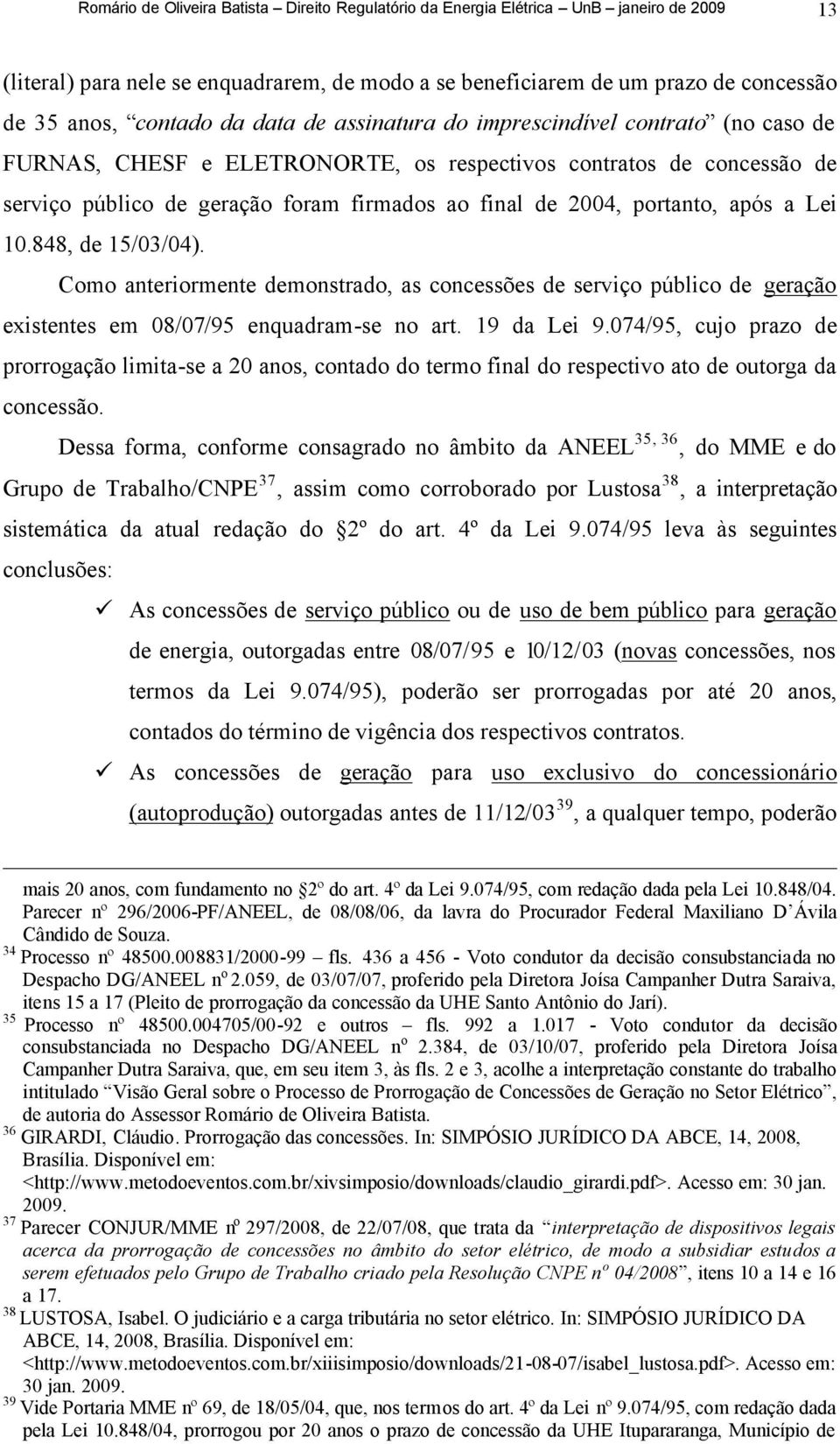 portanto, após a Lei 10.848, de 15/03/04). Como anteriormente demonstrado, as concessões de serviço público de geração existentes em 08/07/95 enquadram-se no art. 19 da Lei 9.