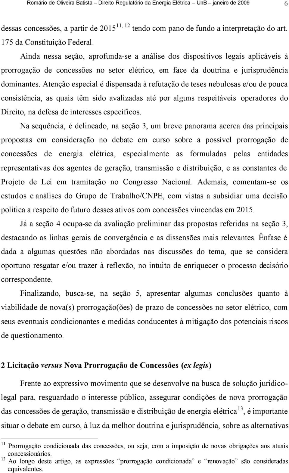 Ainda nessa seção, aprofunda-se a análise dos dispositivos legais aplicáveis à prorrogação de concessões no setor elétrico, em face da doutrina e jurisprudência dominantes.