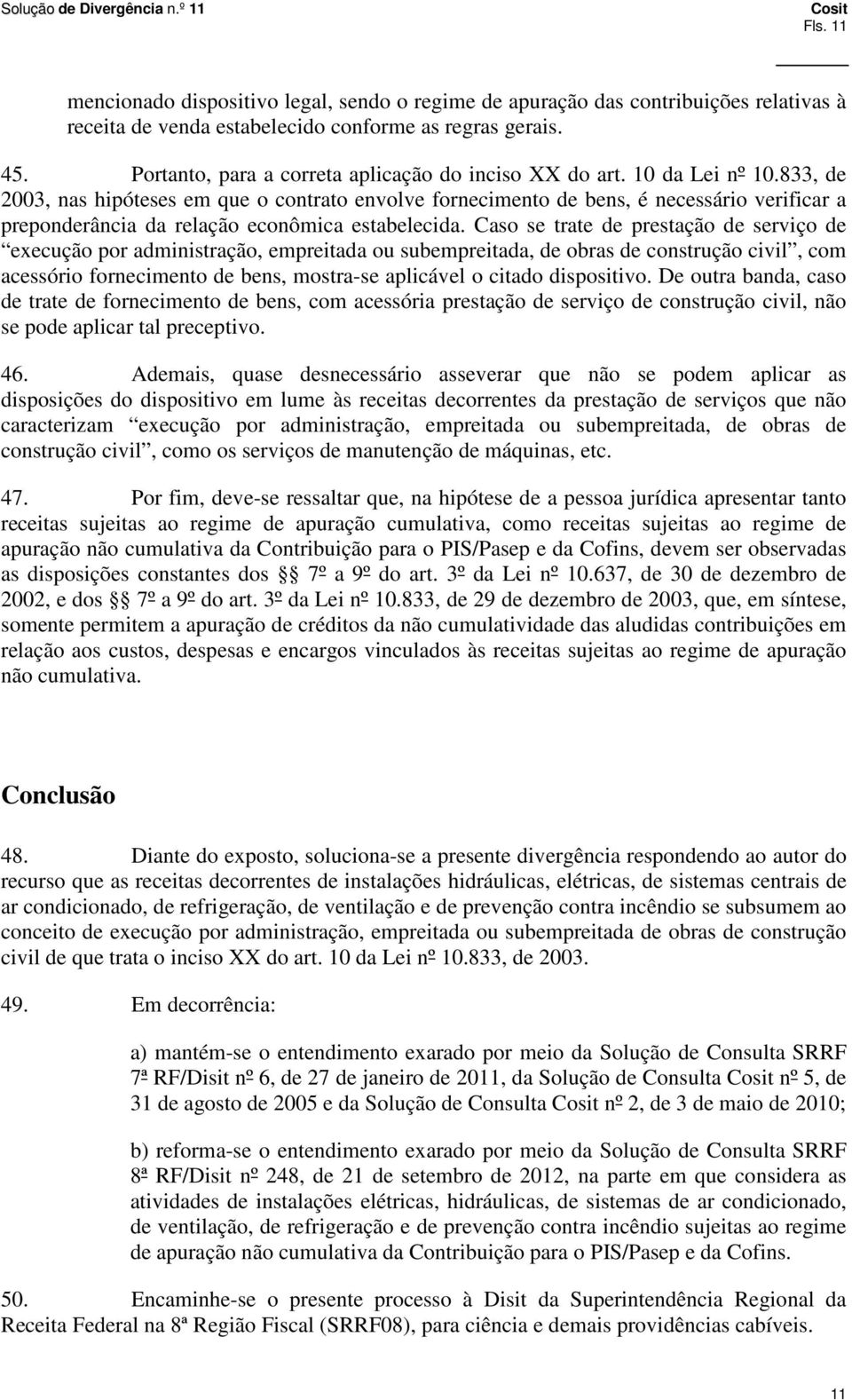 833, de 2003, nas hipóteses em que o contrato envolve fornecimento de bens, é necessário verificar a preponderância da relação econômica estabelecida.