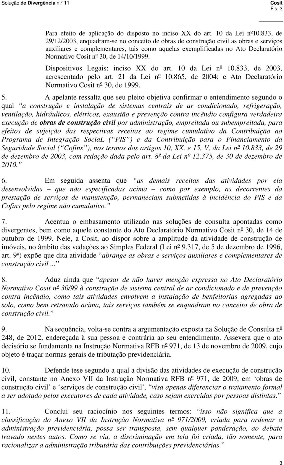 14/10/1999. Dispositivos Legais: inciso XX do art. 10 da Lei nº 10.833, de 2003, acrescentado pelo art. 21 da Lei nº 10.865, de 2004; e Ato Declaratório Normativo nº 30, de 1999. 5.