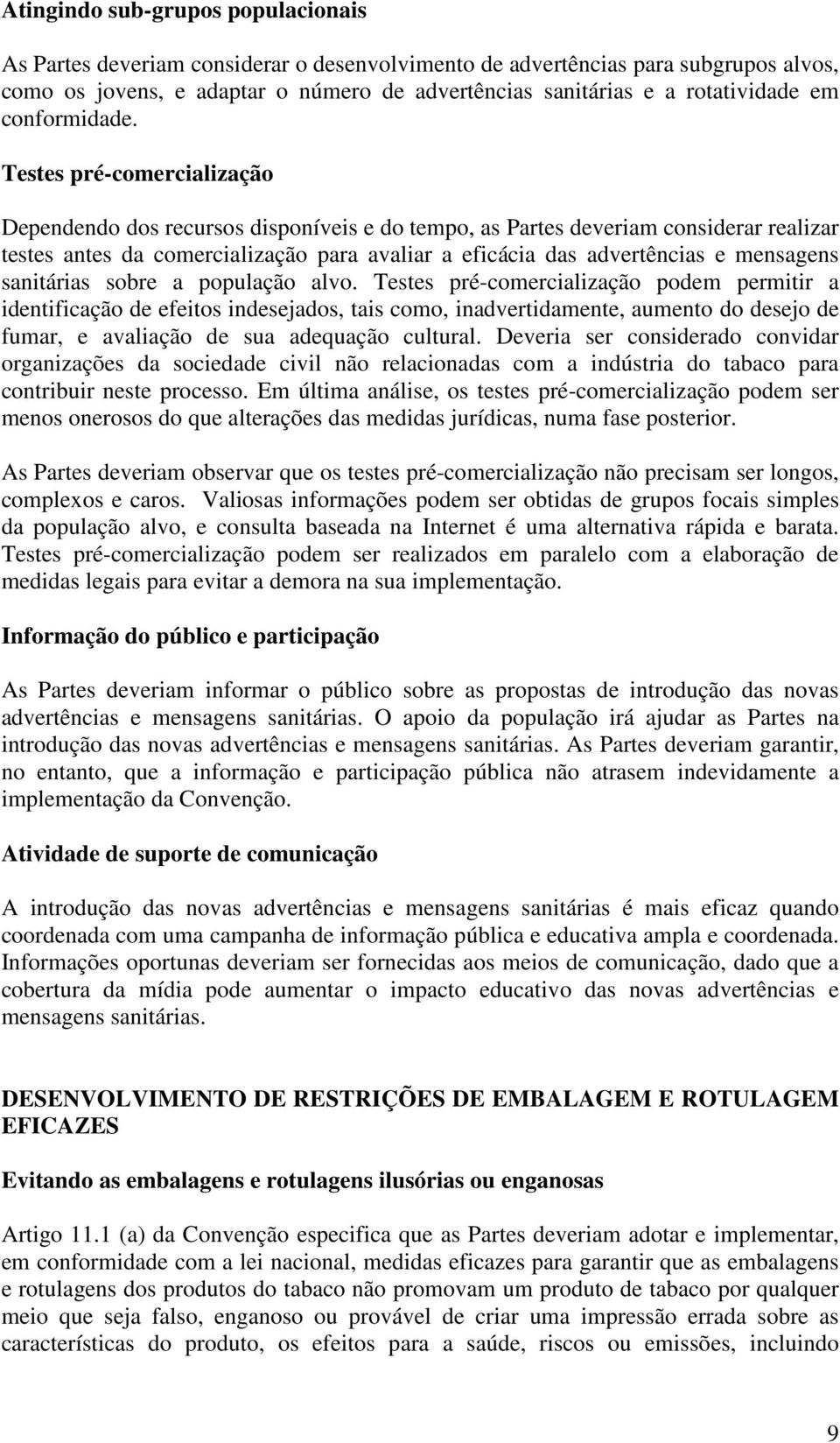 Testes pré-comercialização Dependendo dos recursos disponíveis e do tempo, as Partes deveriam considerar realizar testes antes da comercialização para avaliar a eficácia das advertências e mensagens