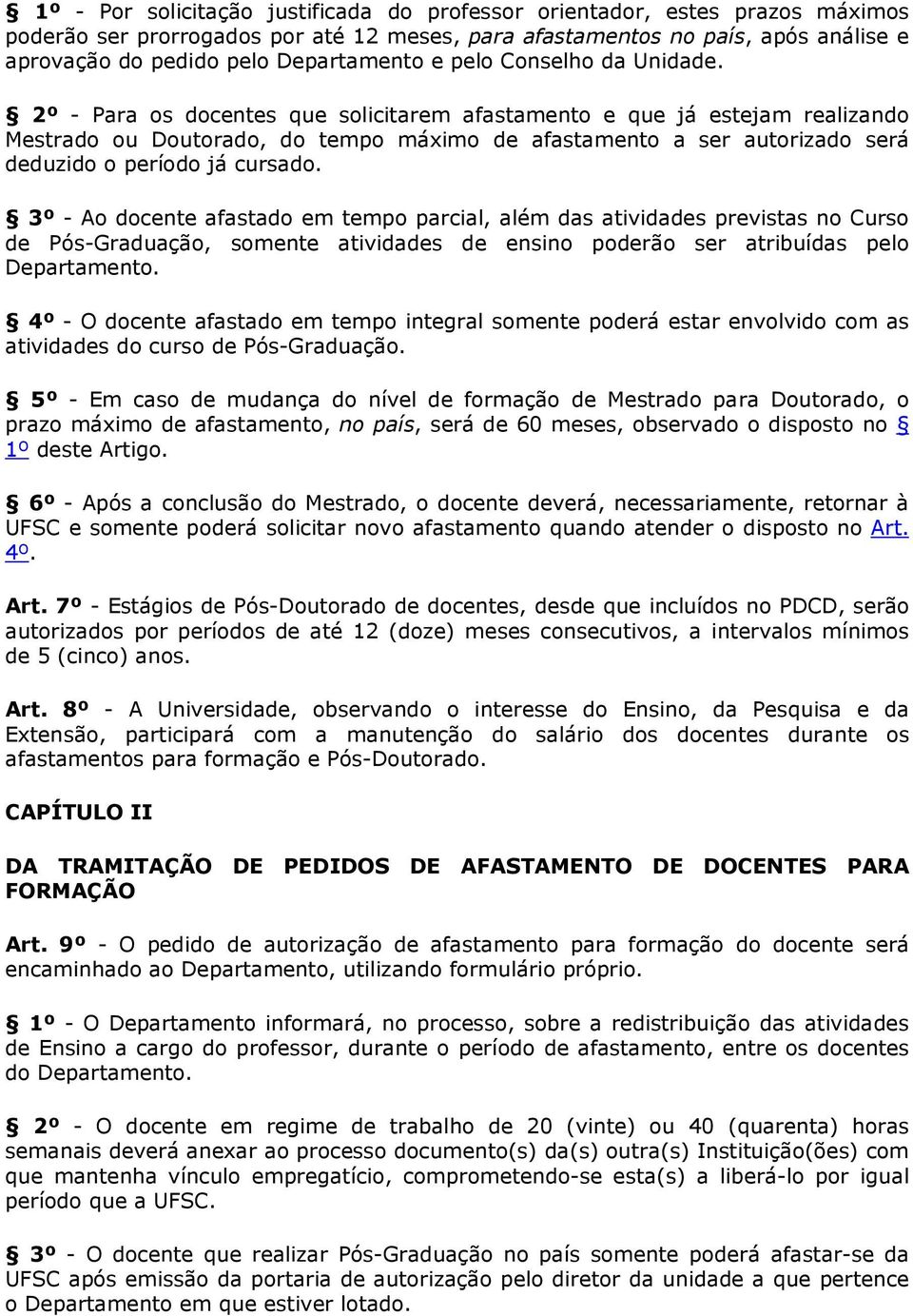 2º - Para os docentes que solicitarem afastamento e que já estejam realizando Mestrado ou Doutorado, do tempo máximo de afastamento a ser autorizado será deduzido o período já cursado.