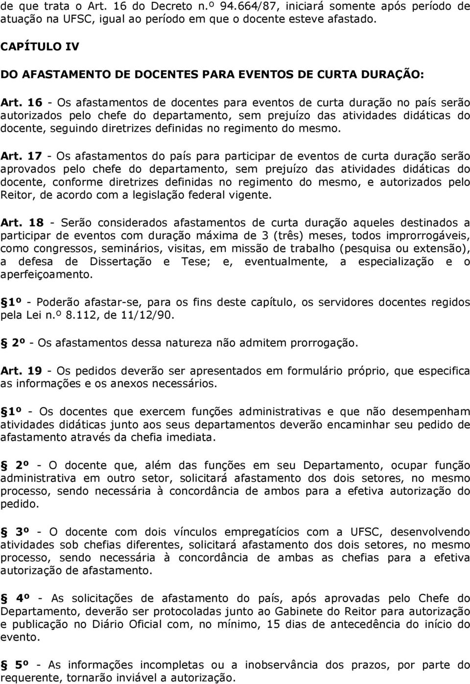 16 - Os afastamentos de docentes para eventos de curta duração no país serão autorizados pelo chefe do departamento, sem prejuízo das atividades didáticas do docente, seguindo diretrizes definidas no