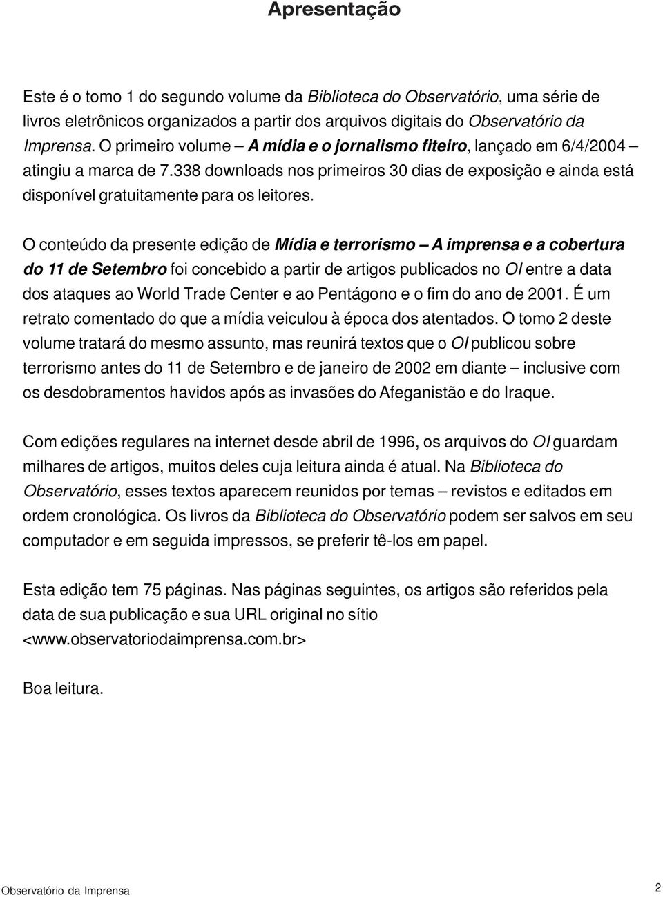 O conteúdo da presente edição de Mídia e terrorismo A imprensa e a cobertura do 11 de Setembro foi concebido a partir de artigos publicados no OI entre a data dos ataques ao World Trade Center e ao