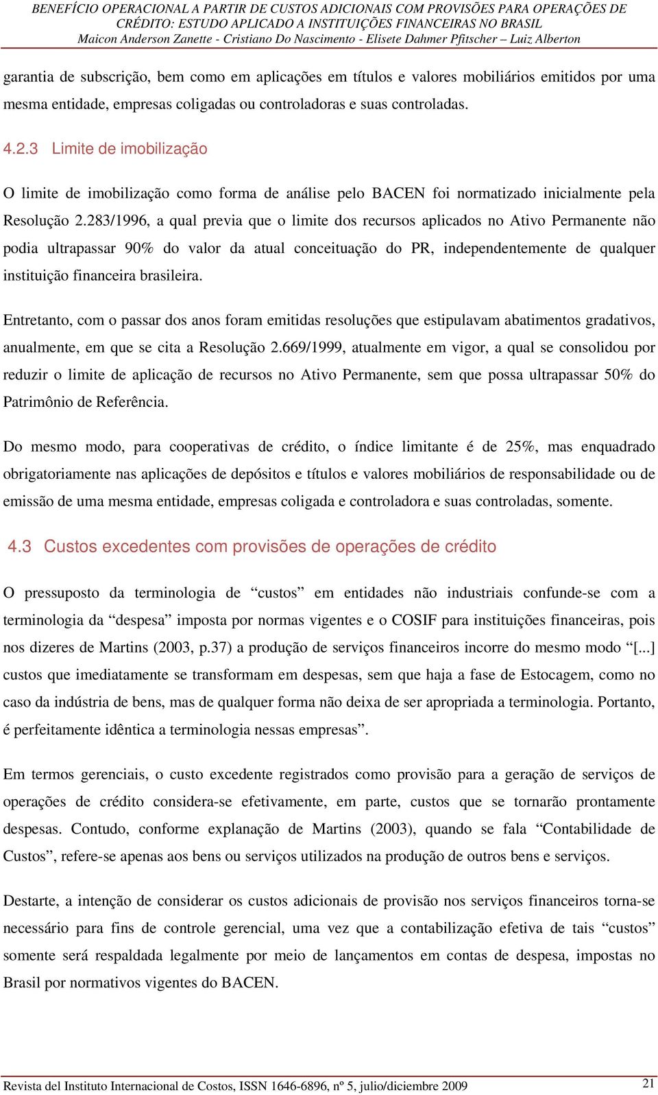 283/1996, a qual previa que o limite dos recursos aplicados no Ativo Permanente não podia ultrapassar 90% do valor da atual conceituação do PR, independentemente de qualquer instituição financeira