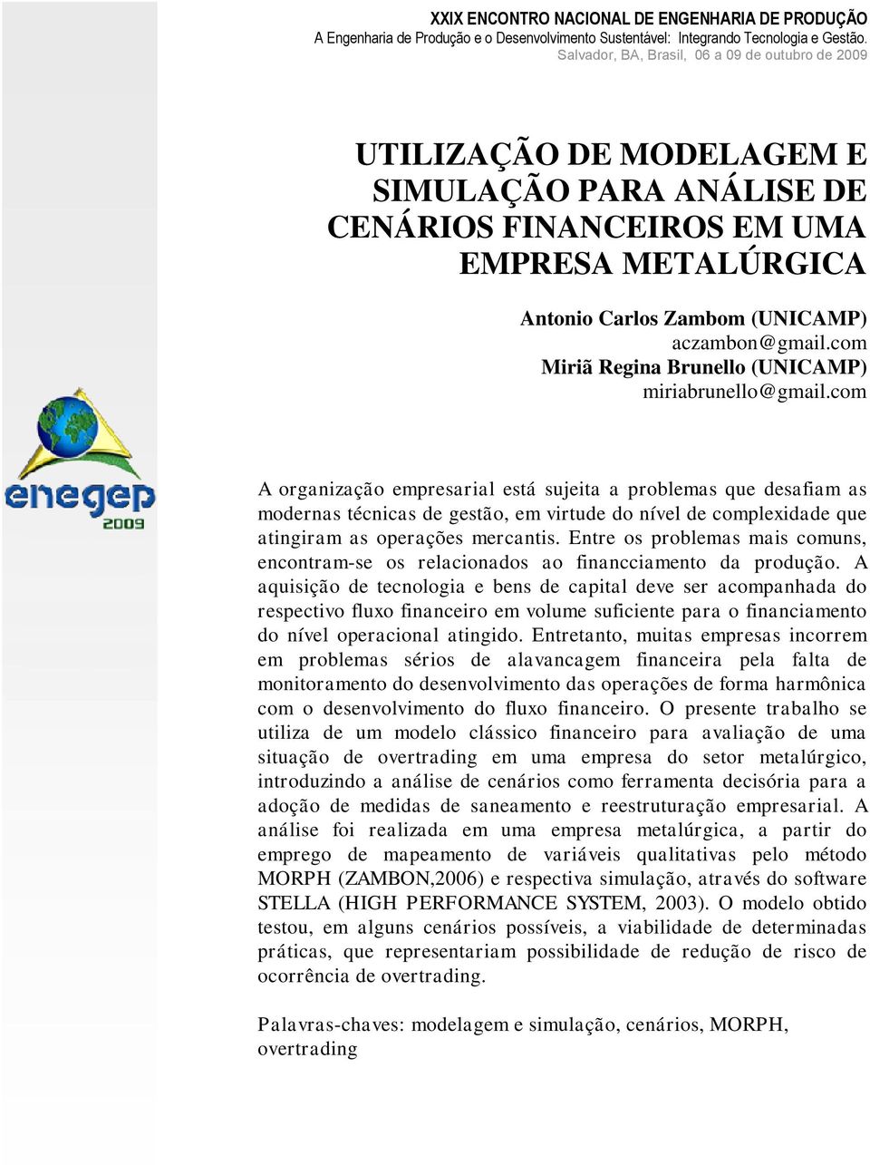 com A organização empresarial está sujeita a problemas que desafiam as modernas técnicas de gestão, em virtude do nível de complexidade que atingiram as operações mercantis.