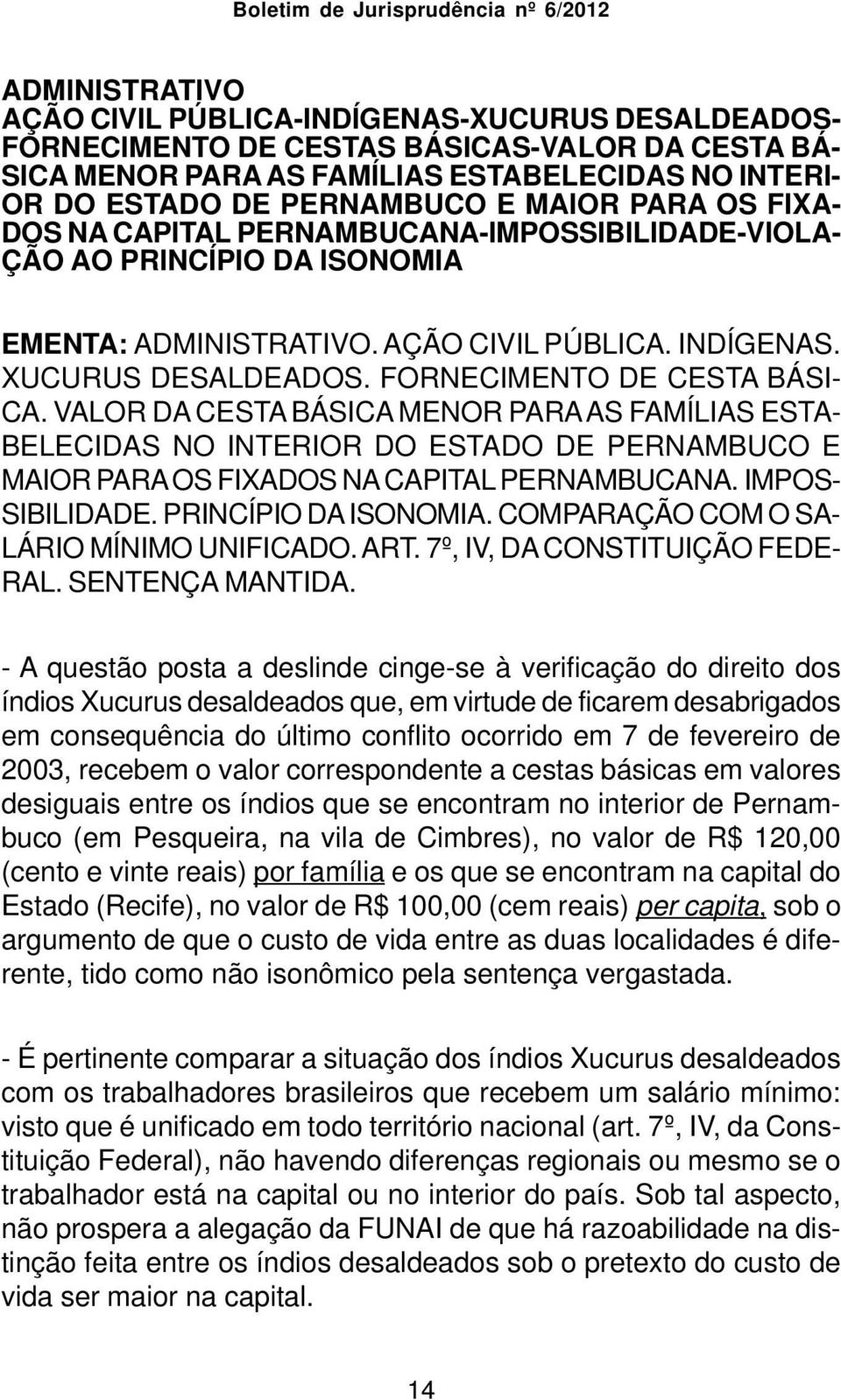 FORNECIMENTO DE CESTA BÁSI- CA. VALOR DA CESTA BÁSICA MENOR PARA AS FAMÍLIAS ESTA- BELECIDAS NO INTERIOR DO ESTADO DE PERNAMBUCO E MAIOR PARA OS FIXADOS NA CAPITAL PERNAMBUCANA. IMPOS- SIBILIDADE.