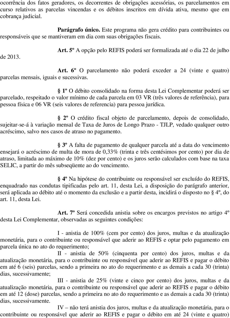 5º A opção pelo REFIS poderá ser formalizada até o dia 22 de julho Art. 6º O parcelamento não poderá exceder a 24 (vinte e quatro) parcelas mensais, iguais e sucessivas.