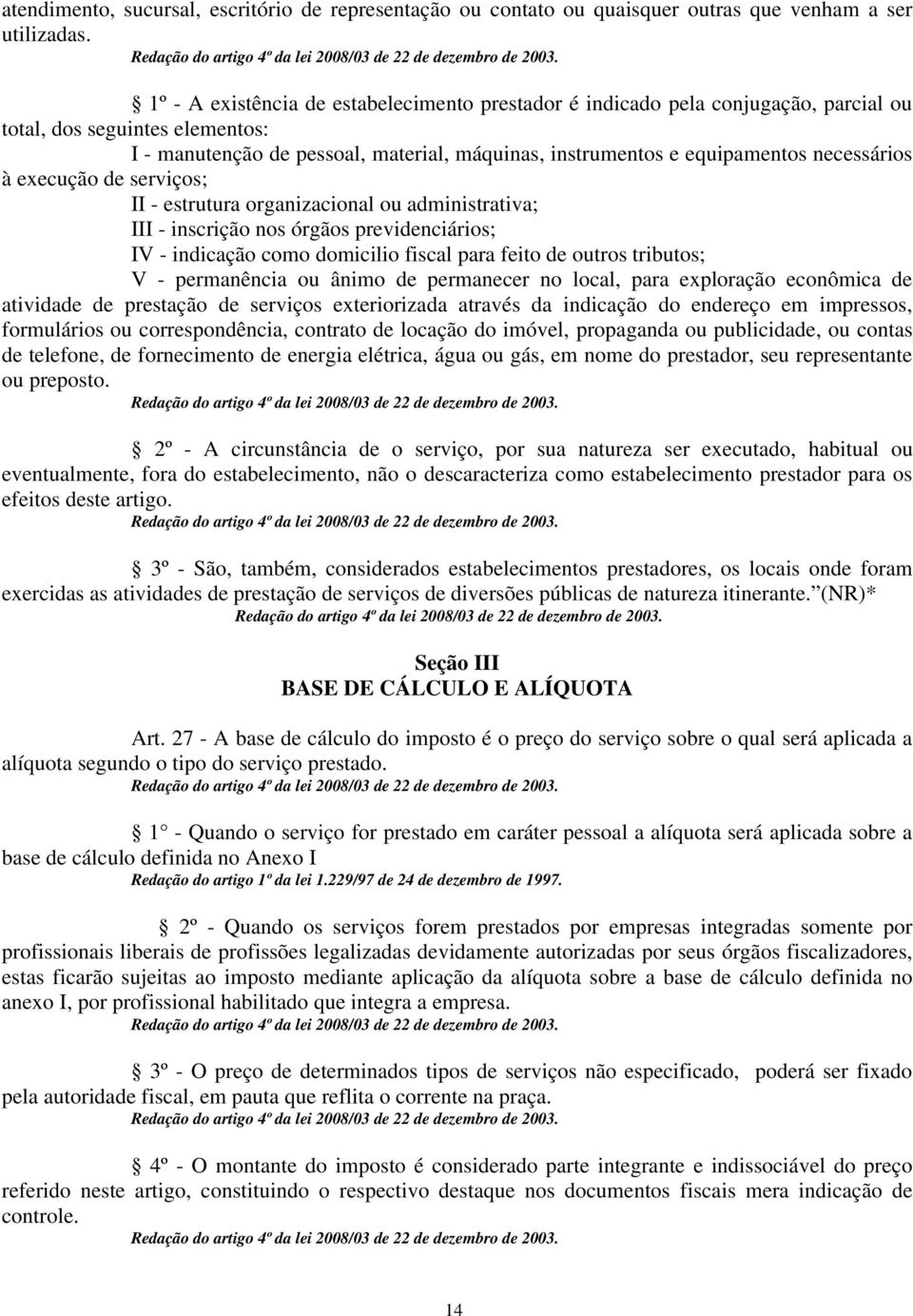 necessários à execução de serviços; II - estrutura organizacional ou administrativa; III - inscrição nos órgãos previdenciários; IV - indicação como domicilio fiscal para feito de outros tributos; V