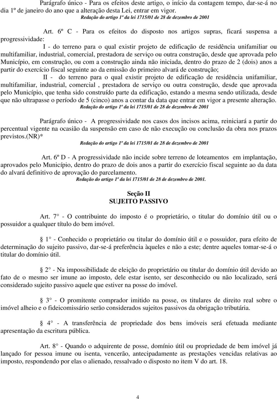 6º C - Para os efeitos do disposto nos artigos supras, ficará suspensa a progressividade: I - do terreno para o qual existir projeto de edificação de residência unifamiliar ou multifamiliar,