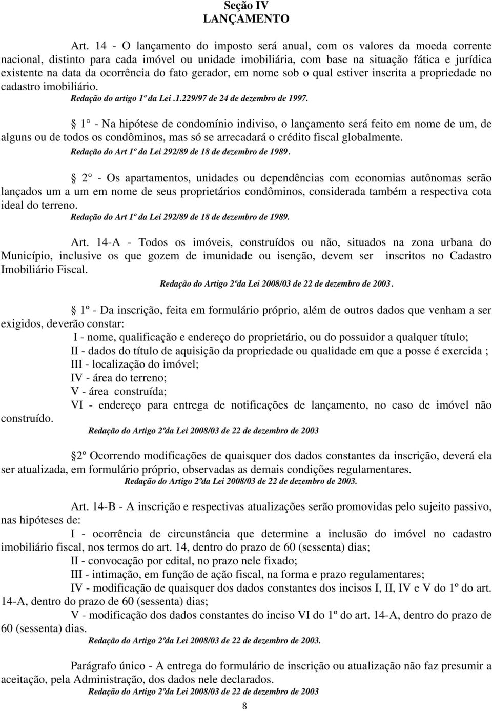 ocorrência do fato gerador, em nome sob o qual estiver inscrita a propriedade no cadastro imobiliário. Redação do artigo 1º da Lei.1.229/97 de 24 de dezembro de 1997.