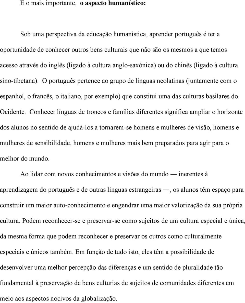 O português pertence ao grupo de línguas neolatinas (juntamente com o espanhol, o francês, o italiano, por exemplo) que constitui uma das culturas basilares do Ocidente.