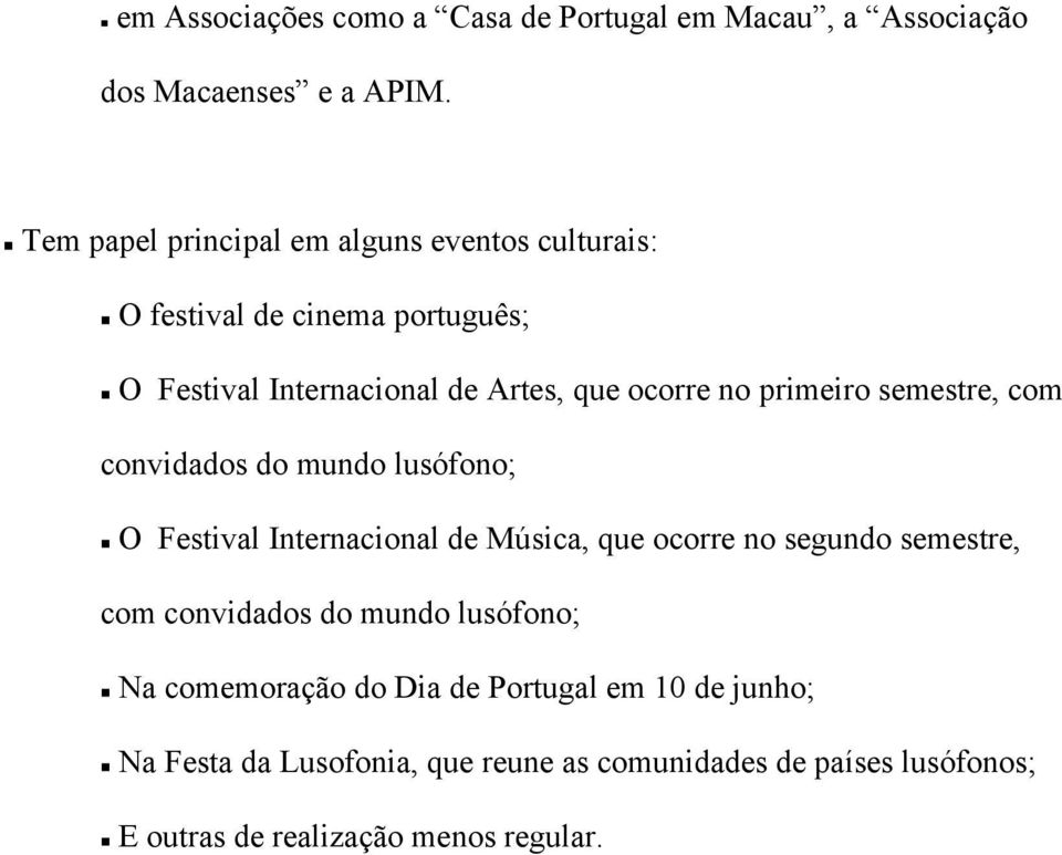 primeiro semestre, com convidados do mundo lusófono; O Festival Internacional de Música, que ocorre no segundo semestre, com