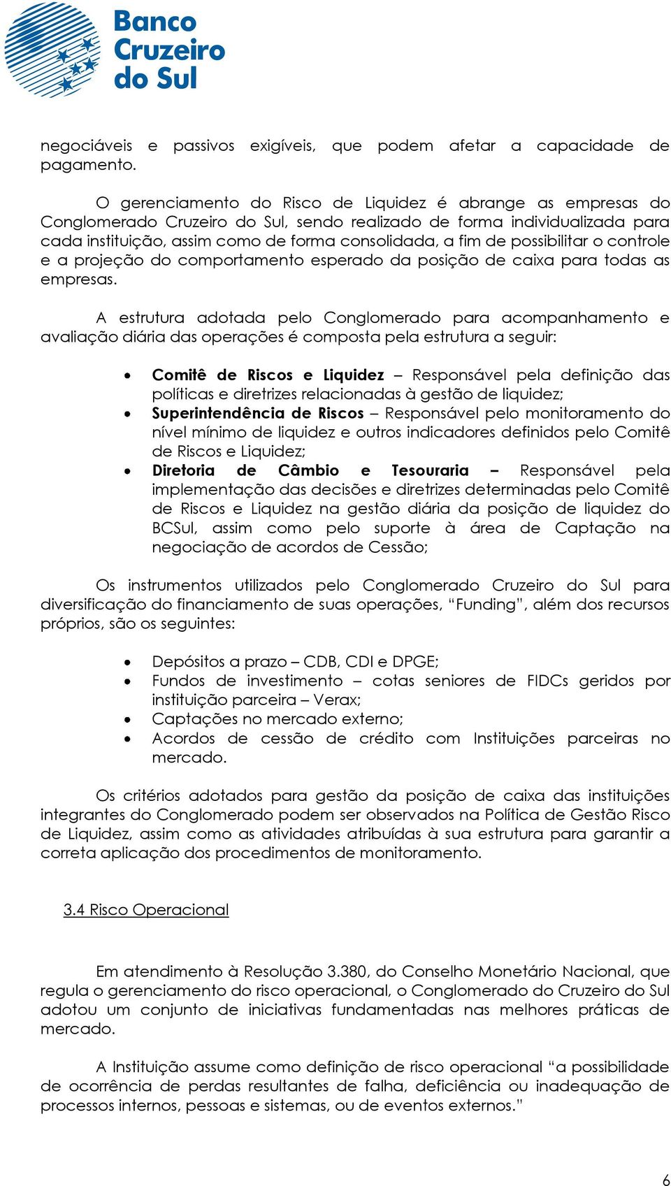 possibilitar o controle e a projeção do comportamento esperado da posição de caixa para todas as empresas.