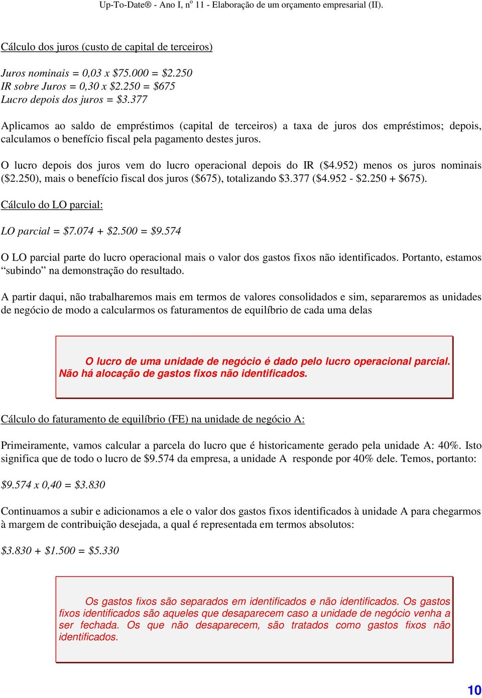 O lucro depois dos juros vem do lucro operacional depois do IR ($4.952) menos os juros nominais ($2.250), mais o benefício fiscal dos juros ($675), totalizando $3.377 ($4.952 - $2.250 + $675).