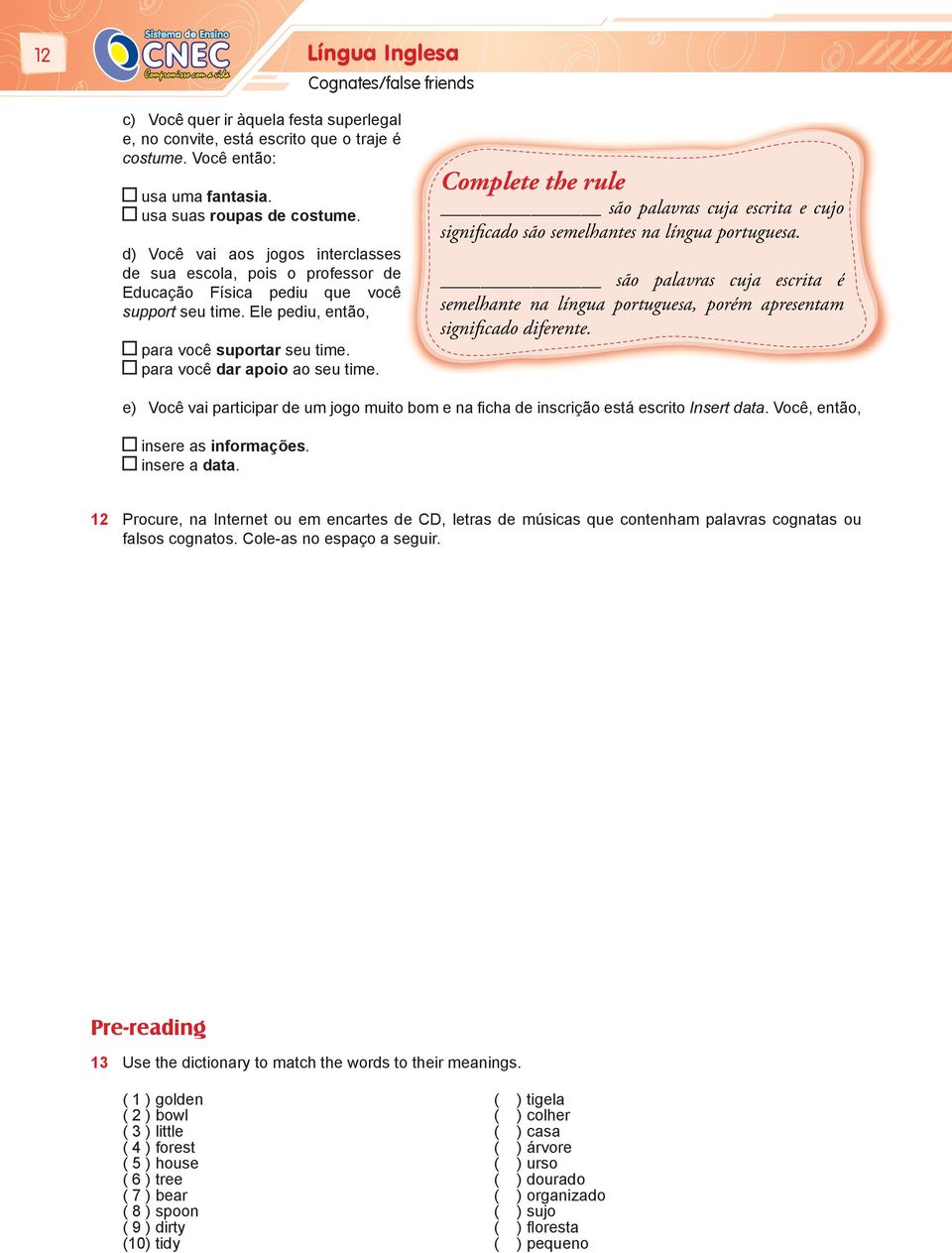 Complete the rule são palavras cuja escrita e cujo significado são semelhantes na língua portuguesa.