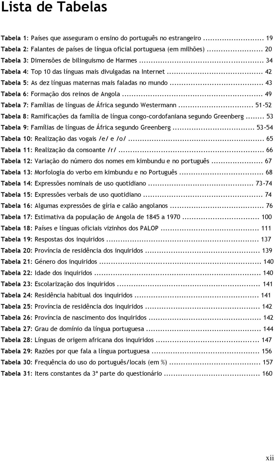 .. 43 Tabela 6: Formação dos reinos de Angola... 49 Tabela 7: Famílias de línguas de África segundo Westermann... 51-52 Tabela 8: Ramificações da família de língua congo-cordofaniana segundo Greenberg.