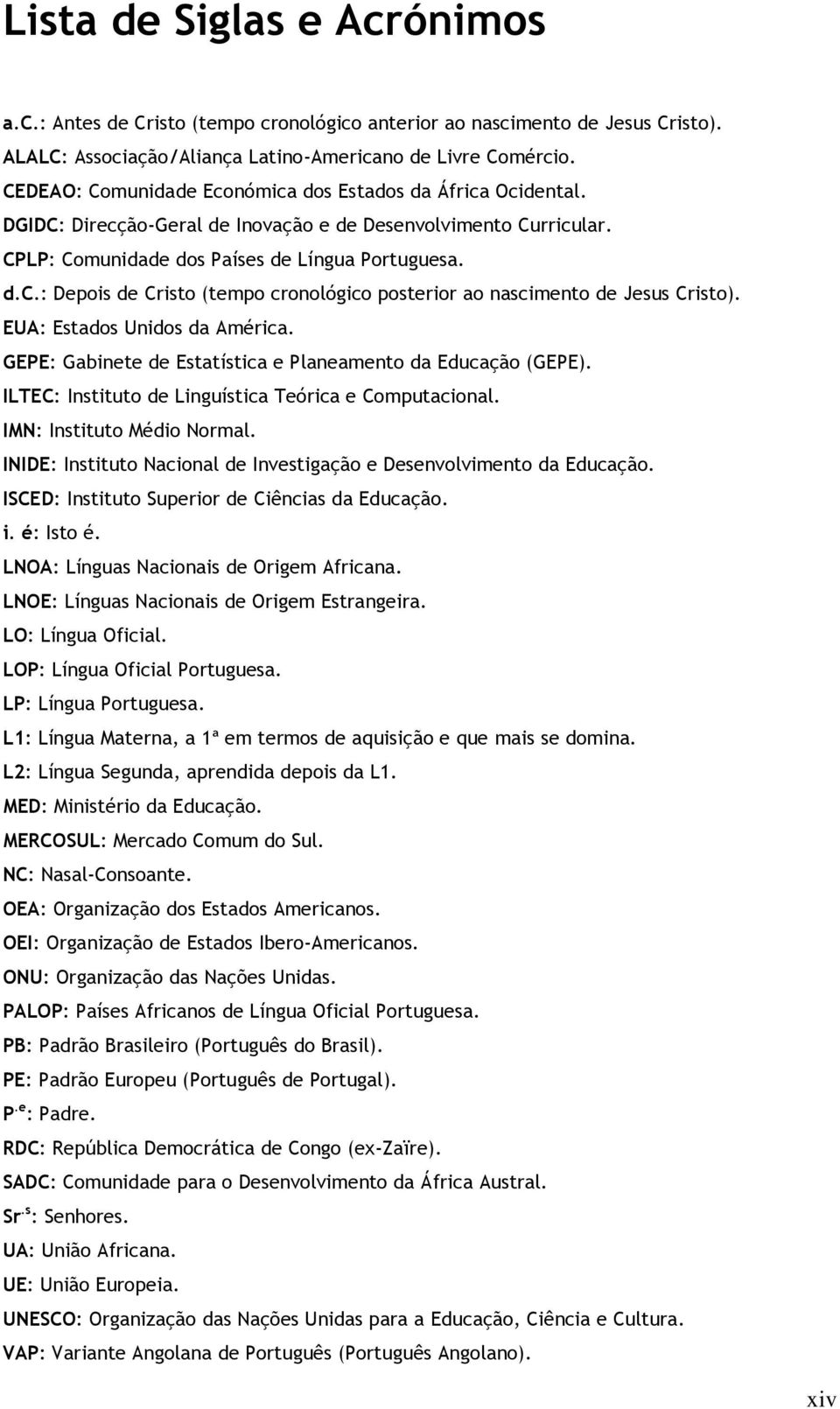 EUA: Estados Unidos da América. GEPE: Gabinete de Estatística e Planeamento da Educação (GEPE). ILTEC: Instituto de Linguística Teórica e Computacional. IMN: Instituto Médio Normal.