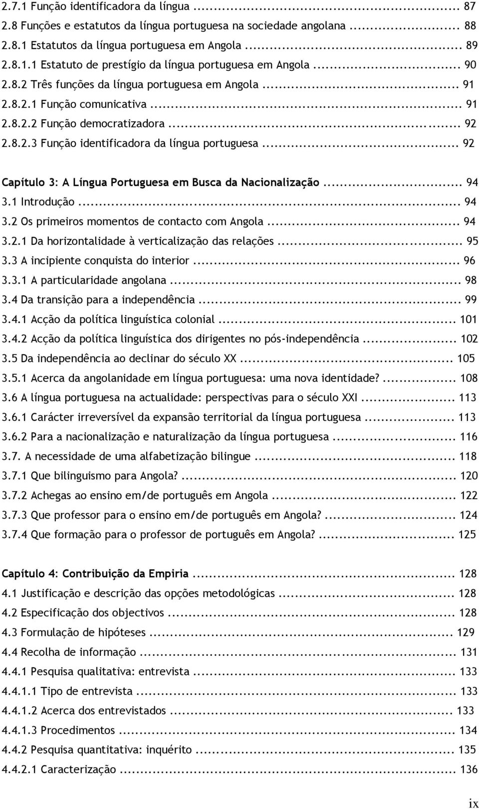 .. 92 Capítulo 3: A Língua Portuguesa em Busca da Nacionalização... 94 3.1 Introdução... 94 3.2 Os primeiros momentos de contacto com Angola... 94 3.2.1 Da horizontalidade à verticalização das relações.