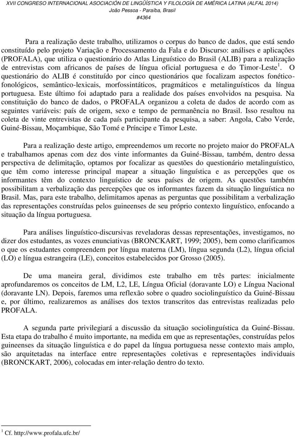 O questionário do ALIB é constituído por cinco questionários que focalizam aspectos fonéticofonológicos, semântico-lexicais, morfossintáticos, pragmáticos e metalinguísticos da língua portuguesa.