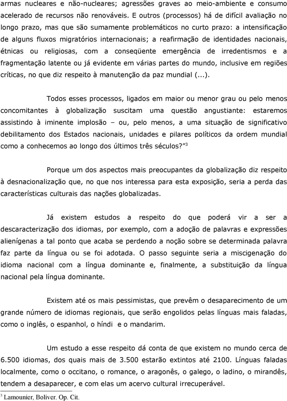 identidades nacionais, étnicas ou religiosas, com a conseqüente emergência de irredentismos e a fragmentação latente ou já evidente em várias partes do mundo, inclusive em regiões críticas, no que