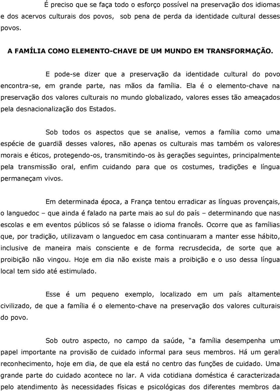 Ela é o elemento-chave na preservação dos valores culturais no mundo globalizado, valores esses tão ameaçados pela desnacionalização dos Estados.