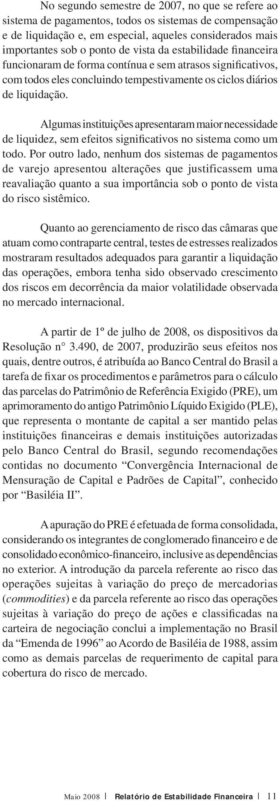 Algumas instituições apresentaram maior necessidade de liquidez, sem efeitos significativos no sistema como um todo.