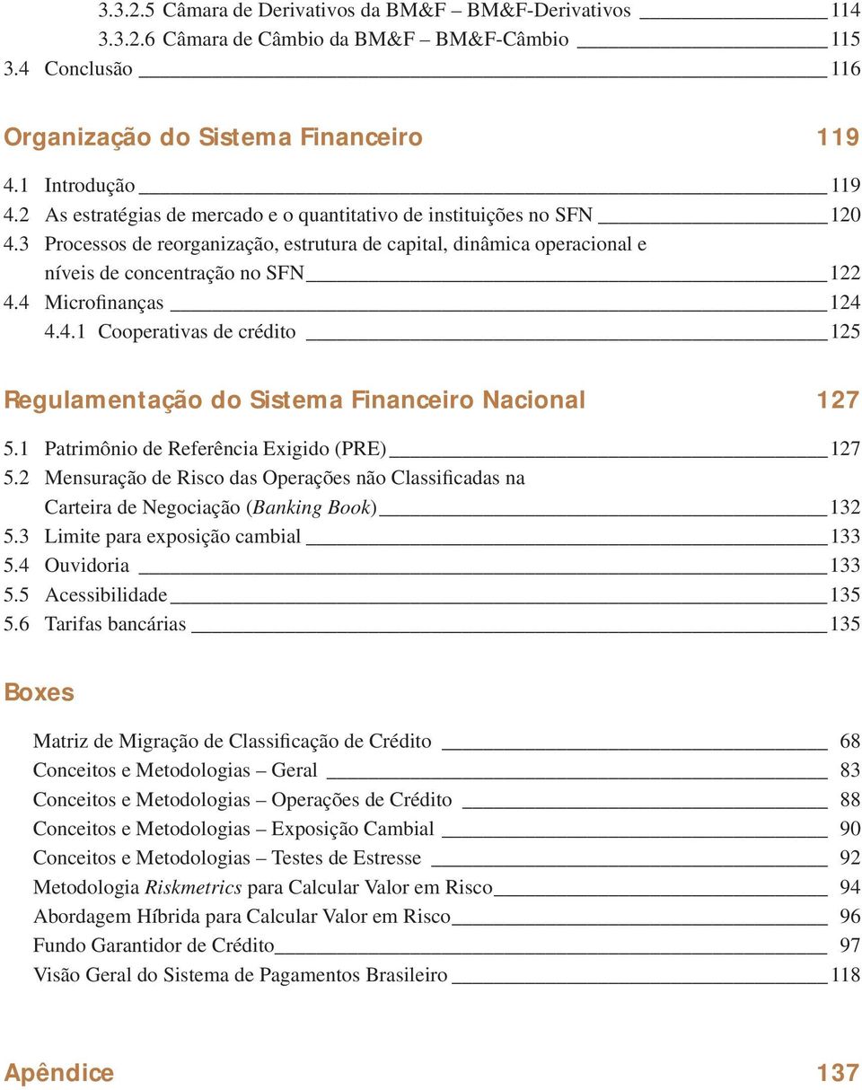 4 Microfinanças 124 4.4.1 Cooperativas de crédito 125 Regulamentação do Sistema Financeiro Nacional 127 5.1 Patrimônio de Referência Exigido (PRE) 127 5.