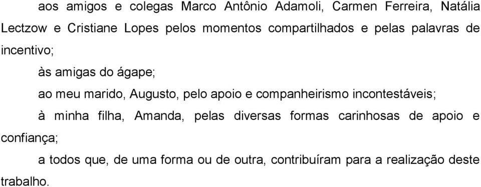 pelo apoio e companheirismo incontestáveis; à minha filha, Amanda, pelas diversas formas carinhosas