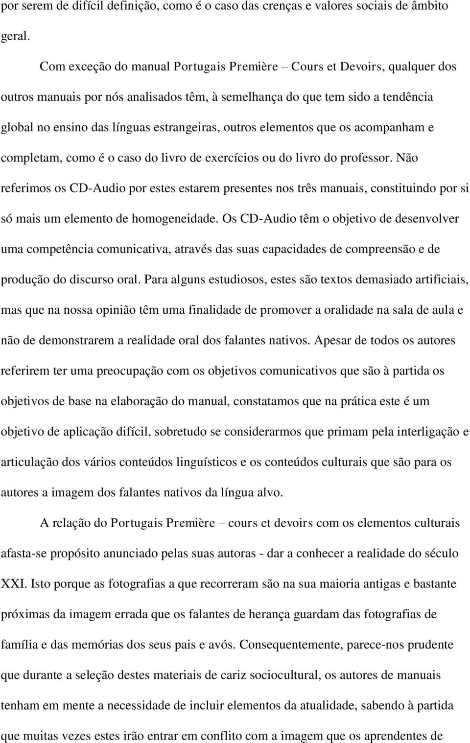 outros elementos que os acompanham e completam, como é o caso do livro de exercícios ou do livro do professor.