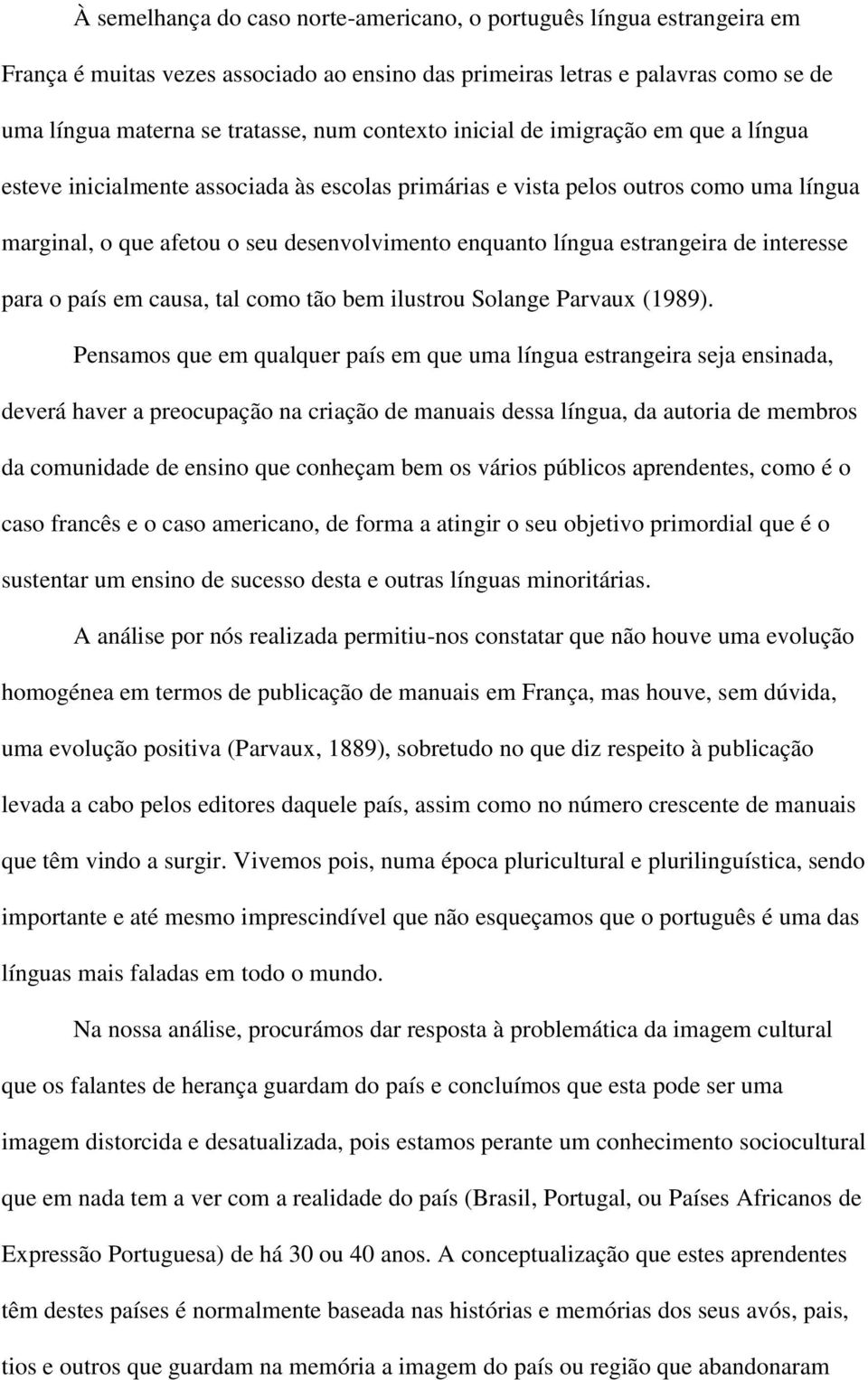 estrangeira de interesse para o país em causa, tal como tão bem ilustrou Solange Parvaux (1989).