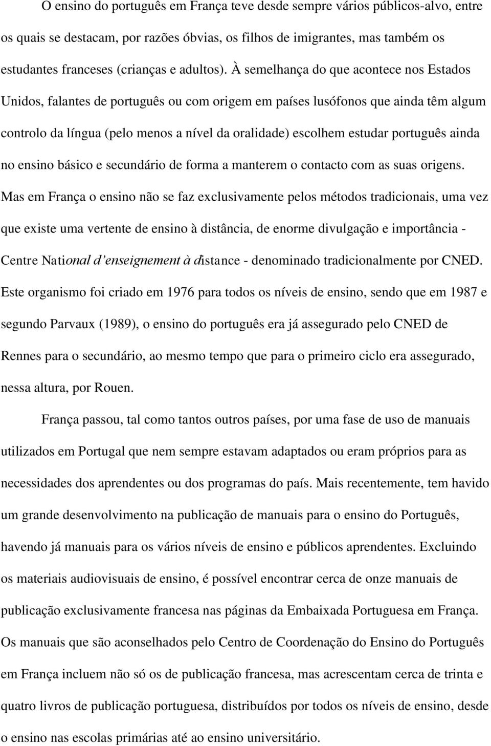 português ainda no ensino básico e secundário de forma a manterem o contacto com as suas origens.