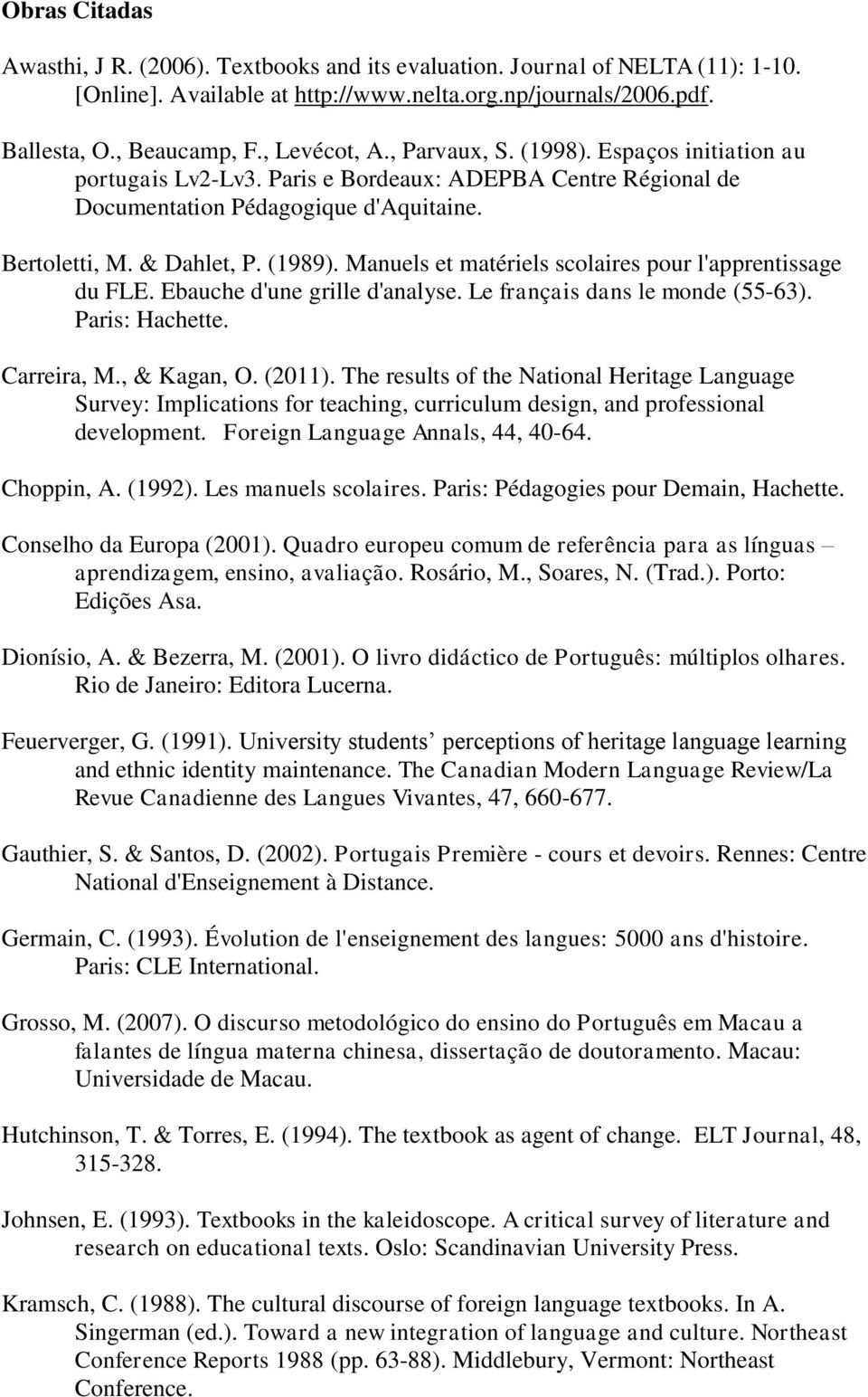 Manuels et matériels scolaires pour l'apprentissage du FLE. Ebauche d'une grille d'analyse. Le français dans le monde (55-63). Paris: Hachette. Carreira, M., & Kagan, O. (2011).