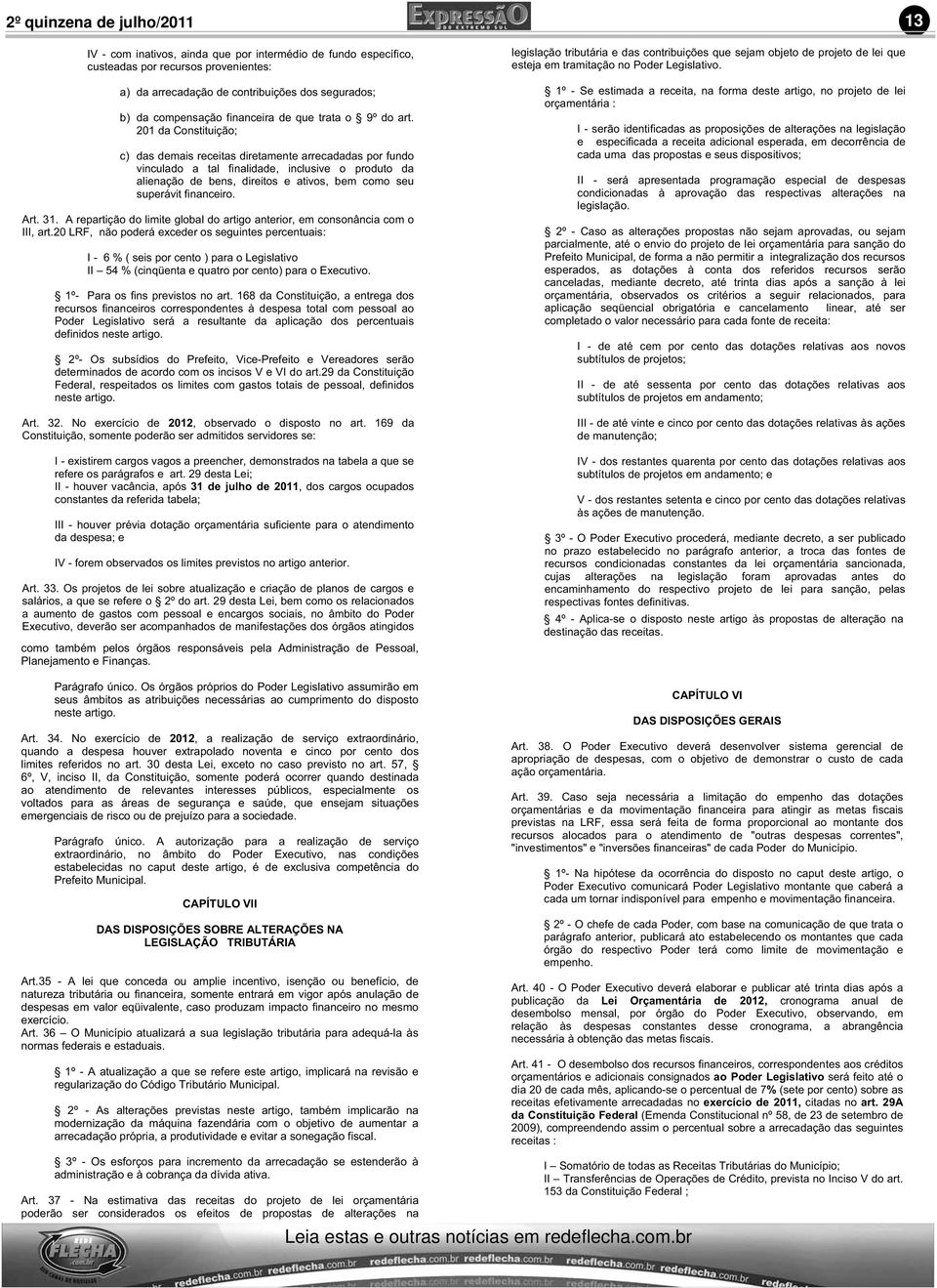 201 da Constituição; c) das demais receitas diretamente arrecadadas por fundo vinculado a tal finalidade, inclusive o produto da alienação de bens, direitos e ativos, bem como seu superávit