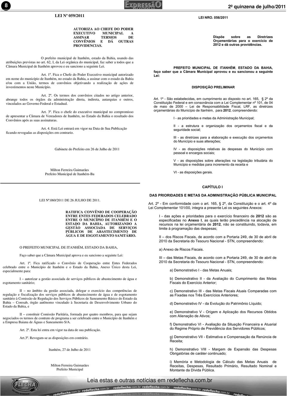 62, I, da Lei orgânica do municipal, faz saber a todos que a Câmara Municipal de Itanhém aprovou e eu sanciono a seguinte Lei. Art. 1º.