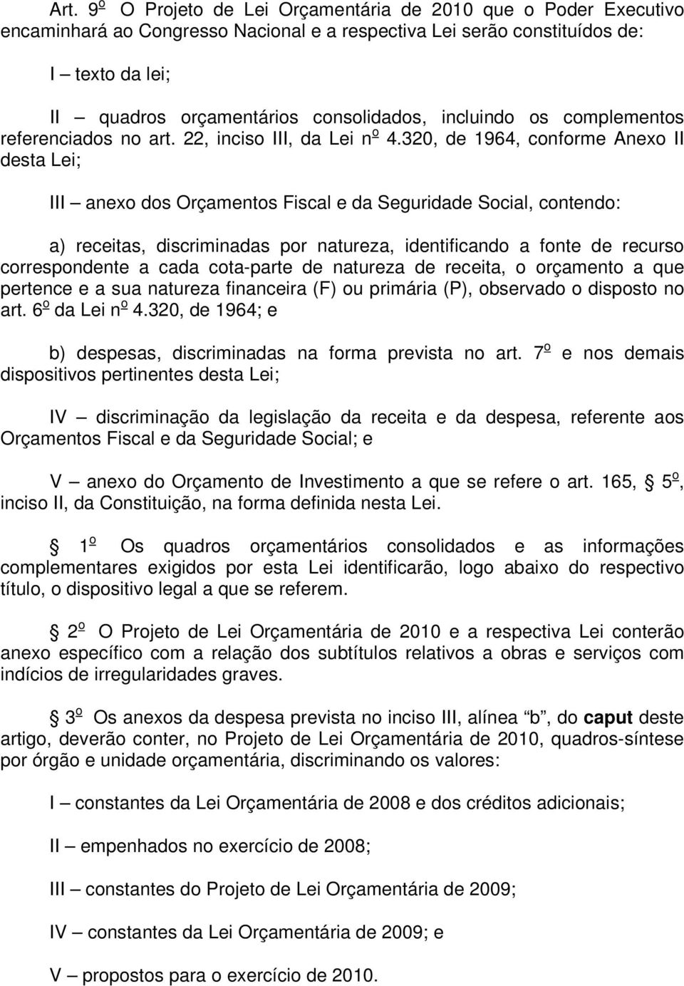 320, de 1964, conforme Anexo II desta Lei; III anexo dos Orçamentos Fiscal e da Seguridade Social, contendo: a) receitas, discriminadas por natureza, identificando a fonte de recurso correspondente a